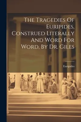 Las tragedias de Eurípides, interpretadas literalmente y palabra por palabra, por el Dr. Giles - The Tragedies Of Euripides, Construed Literally And Word For Word, By Dr. Giles