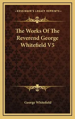 Las Obras Del Reverendo George Whitefield V5 - The Works Of The Reverend George Whitefield V5