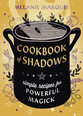 El Libro de las Sombras: Recetas sencillas para una magia poderosa - Cookbook of Shadows: Simple Recipes for Powerful Magick