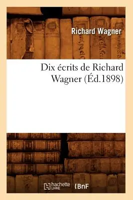 Dix crits de Richard Wagner (m.1898) - Dix crits de Richard Wagner (d.1898)