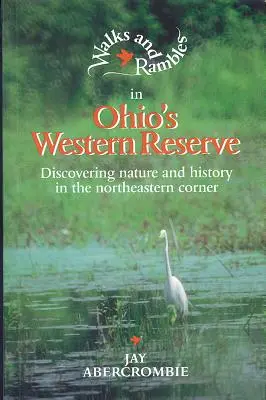 Paseos y excursiones por la Reserva Occidental de Ohio: Descubrir la naturaleza y la historia del extremo noreste de Ohio - Walks and Rambles in Ohio's Western Reserve: Discovering Nature and History in the Northeastern Corner