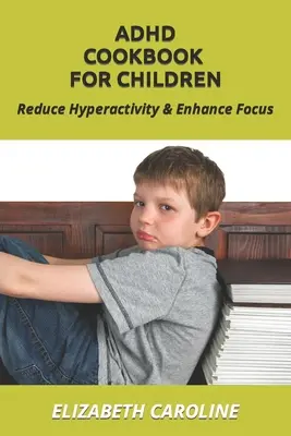 ADHD Cookbook For Children: Reducir la hiperactividad y mejorar la concentración - ADHD Cookbook For Children: Reduce Hyperactivity & Enhance Focus