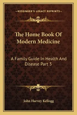 El libro casero de la medicina moderna: Guía familiar para la salud y la enfermedad - Parte 3 - The Home Book Of Modern Medicine: A Family Guide In Health And Disease Part 3