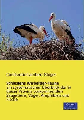 Schlesiens Wirbeltier-Fauna: Un repaso sistemático a las especies de fauna, flora y anfibios de esta provincia - Schlesiens Wirbeltier-Fauna: Ein systematischer berblick der in dieser Provinz vorkommenden Sugetiere, Vgel, Amphibien und Fische