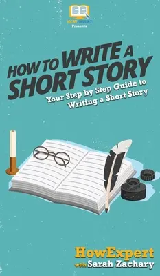 Cómo escribir un relato corto: Tu guía paso a paso para escribir un relato corto - How To Write a Short Story: Your Step By Step Guide to Writing a Short Story