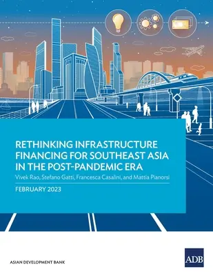 Replanteamiento de la financiación de infraestructuras para el Sudeste Asiático en la era pospandémica - Rethinking Infrastructure Financing for Southeast Asia in the Post-Pandemic Era