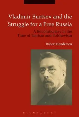 Vladimir Burtsev y la lucha por una Rusia libre: Un revolucionario en tiempos del zarismo y el bolchevismo - Vladimir Burtsev and the Struggle for a Free Russia: A Revolutionary in the Time of Tsarism and Bolshevism