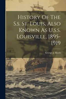 Historia del S.s. St. Louis, también conocido como U.s.s. Louisville, 1895-1919 - History Of The S.s. St. Louis, Also Known As U.s.s. Louisville, 1895-1919