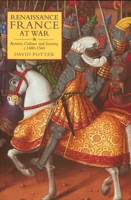 La Francia renacentista en guerra: ejércitos, cultura y sociedad, 1480-1560 - Renaissance France at War: Armies, Culture and Society, C.1480-1560