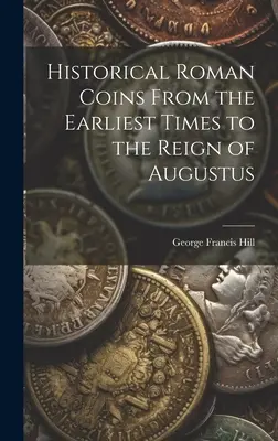 Monedas históricas romanas desde los primeros tiempos hasta el reinado de Augusto - Historical Roman Coins From the Earliest Times to the Reign of Augustus
