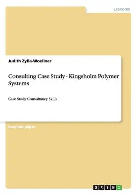 Caso práctico de consultoría - Kingsholm Polymer Systems: Caso práctico de consultoría - Consulting Case Study - Kingsholm Polymer Systems: Case Study Consultancy Skills