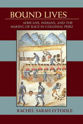 Vidas ligadas: Africanos, indios y la construcción de la raza en el Perú colonial - Bound Lives: Africans, Indians, and the Making of Race in Colonial Peru