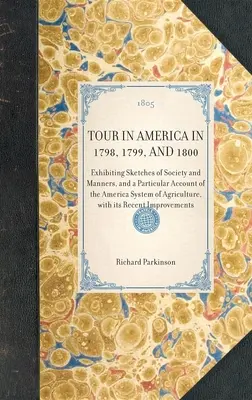 TOUR IN AMERICA IN 1798, 1799, AND 1800 Exhibiting Sketches of Society and Manners, and a Particular Account of the America System of Agriculture, wit