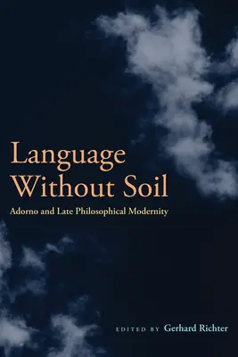 Lenguaje sin suelo: Adorno y la modernidad filosófica tardía - Language Without Soil: Adorno and Late Philosophical Modernity