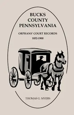 Registros del Tribunal de Huérfanos del Condado de Bucks, Pensilvania: 1852-1900 - Bucks County, Pennsylvania, Orphans' Court Records: 1852-1900