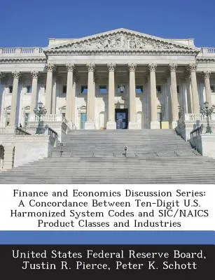 Serie de Debates Financieros y Económicos: A Concordance Between Ten-Digit U.S. Harmonized System Codes and Sic/Naics Product Classes and Industries (Concordancia entre los códigos de diez dígitos del Sistema Armonizado de EE.UU. y las clases de productos e industrias Sic/Naics) - Finance and Economics Discussion Series: A Concordance Between Ten-Digit U.S. Harmonized System Codes and Sic/Naics Product Classes and Industries
