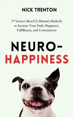 Neuro-Felicidad: 37 métodos (de 5 minutos) basados en la ciencia para aumentar su felicidad, satisfacción y contento diarios - Neuro-Happiness: 37 Science-Based (5-Minute) Methods to Increase Your Daily Happiness, Fulfillment, and Contentment