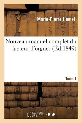 Nuevo manual completo del fabricante de órganos. Tomo 1 - Nouveau Manuel Complet Du Facteur d'Orgues. Tome 1