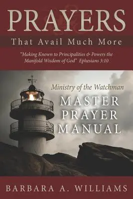 Oraciones que valen mucho más: Dar a conocer a los principados y potestades la multiforme sabiduría de Dios: Ministerio del Vigilante Manual del Maestro de Oración - Prayers that Avail Much More: Making Known to Principalities and Powers the Manifold Wisdom of God: Ministry of the Watchman Master Prayer Manual