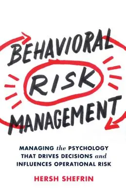 Gestión del riesgo conductual: Gestión de la psicología que impulsa las decisiones e influye en el riesgo operativo - Behavioral Risk Management: Managing the Psychology That Drives Decisions and Influences Operational Risk