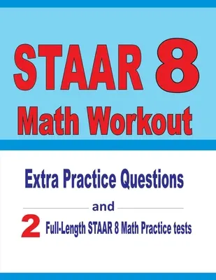 STAAR 8 Math Workout: Extra Practice Questions and Two Full-Length Practice STAAR Math Tests (Preguntas de práctica adicionales y dos exámenes completos de práctica de matemáticas STAAR) - STAAR 8 Math Workout: Extra Practice Questions and Two Full-Length Practice STAAR Math Tests