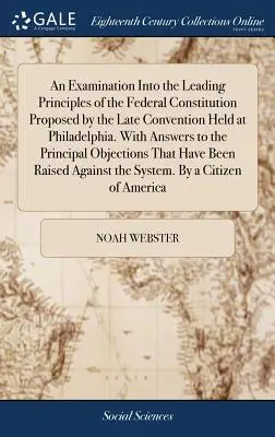 Examen de los principios fundamentales de la Constitución Federal propuesta por la última Convención celebrada en Filadelfia. Con respuestas a los principios - An Examination Into the Leading Principles of the Federal Constitution Proposed by the Late Convention Held at Philadelphia. With Answers to the Princ