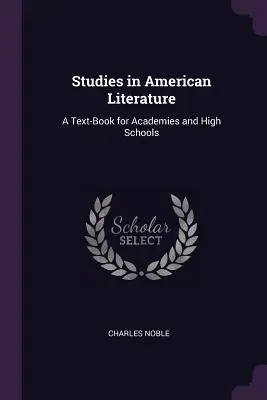 Estudios de literatura americana: Un libro de texto para academias y escuelas secundarias - Studies in American Literature: A Text-Book for Academies and High Schools