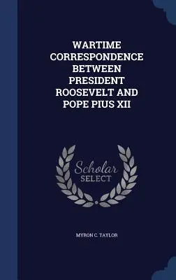 Correspondencia en tiempos de guerra entre el Presidente Roosevelt y el Papa Pío XII - Wartime Correspondence Between President Roosevelt and Pope Pius XII