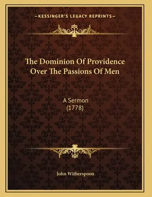 El dominio de la Providencia sobre las pasiones de los hombres: Un Sermón (1778) - The Dominion Of Providence Over The Passions Of Men: A Sermon (1778)