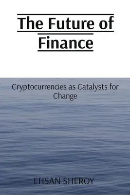 El futuro de las finanzas: Las criptomonedas como catalizadores del cambio - The Future of Finance: Cryptocurrencies as Catalysts for Change