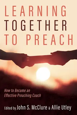 Aprender juntos a predicar: Cómo convertirse en un entrenador de predicación eficaz - Learning Together to Preach: How to Become an Effective Preaching Coach