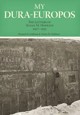 Mi Dura-Europos: Las cartas de Susan M. Hopkins, 1927-1935 - My Dura-Europos: The Letters of Susan M. Hopkins, 1927-1935