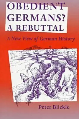 ¿Alemanes obedientes? una refutación: Una nueva visión de la historia alemana - Obedient Germans? a Rebuttal: A New View of German History