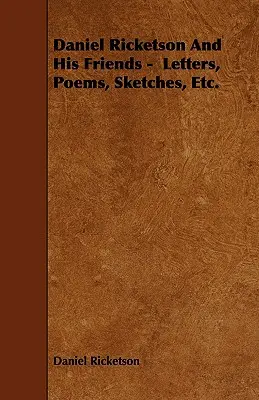 Daniel Ricketson Y Sus Amigos - Cartas, Poemas, Bocetos, Etc. - Daniel Ricketson And His Friends - Letters, Poems, Sketches, Etc.