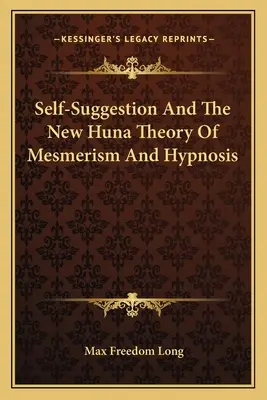 La autosugestión y la nueva teoría huna del mesmerismo y la hipnosis - Self-Suggestion And The New Huna Theory Of Mesmerism And Hypnosis