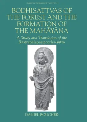 Los bodhisattvas del bosque y la formación del Mahayana: Estudio y traducción del Rastrapalapariprccha-Sutra - Bodhisattvas of the Forest and the Formation of the Mahayana: A Study and Translation of the Rastrapalapariprccha-Sutra