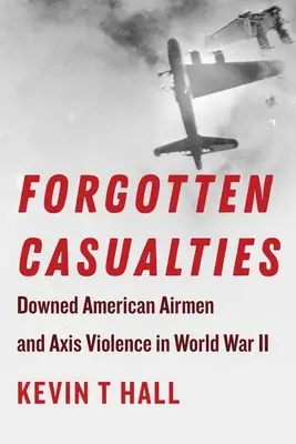Bajas olvidadas: Aviadores estadounidenses derribados y la violencia del Eje en la Segunda Guerra Mundial - Forgotten Casualties: Downed American Airmen and Axis Violence in World War II