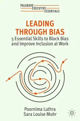 Liderar sin prejuicios: 5 habilidades esenciales para bloquear los prejuicios y mejorar la inclusión en el trabajo - Leading Through Bias: 5 Essential Skills to Block Bias and Improve Inclusion at Work