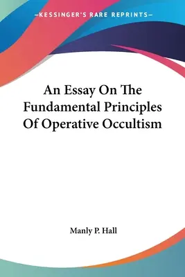 Ensayo sobre los principios fundamentales del ocultismo operativo - An Essay On The Fundamental Principles Of Operative Occultism