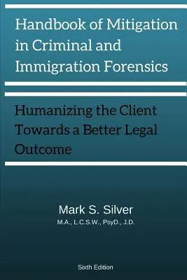 Handbook of Mitigation and Criminal and Immigration Forensics: Humanizing the Client Towards A Better Legal Outcome 6ª Edición - Handbook of Mitigation and Criminal and Immigration Forensics: Humanizing the Client Towards A Better Legal Outcome 6th Edition