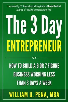 El Emprendedor de 3 Días: Cómo construir un negocio de 6 o 7 cifras trabajando menos de 3 días a la semana - The 3 Day Entrepreneur: How to Build a 6 or 7 Figure Business Working Less Than 3 Days a Week