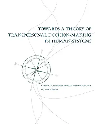 Hacia una teoría de la toma de decisiones transpersonal en los sistemas humanos: Una fenomenografía modelada neurolingüísticamente - Towards a Theory of Transpersonal Decision-Making in Human-Systems: A Neurolinguistically-Modeled Phenomenography