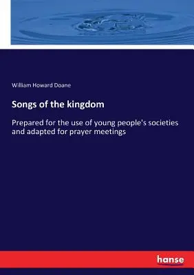 Canciones del reino: Preparadas para uso de las sociedades juveniles y adaptadas para las reuniones de oración - Songs of the kingdom: Prepared for the use of young people's societies and adapted for prayer meetings