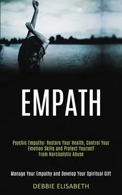 Empático: Empatía Psíquica: Recupera tu salud, controla tus habilidades emocionales y protégete del abuso narcisista (Manage - Empath: Psychic Empathy: Restore Your Health, Control Your Emotion Skills and Protect Yourself From Narcissistic Abuse (Manage