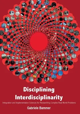 Disciplinar la interdisciplinariedad: Ciencias de la integración y la aplicación para la investigación de problemas complejos del mundo real - Disciplining Interdisciplinarity: Integration and Implementation Sciences for Researching Complex Real-World Problems