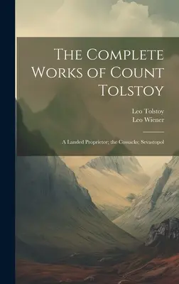 Las obras completas del Conde Tolstoi: Un terrateniente; Los cosacos; Sebastopol - The Complete Works of Count Tolstoy: A Landed Proprietor; the Cossacks; Sevastopol