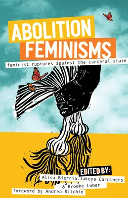 Abolition Feminisms Vol. 2: Rupturas feministas contra el Estado carcelario - Abolition Feminisms Vol. 2: Feminist Ruptures Against the Carceral State
