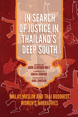 En busca de justicia en el sur profundo de Tailandia: Narrativas de mujeres musulmanas malayas y budistas tailandesas - In Search of Justice in Thailand's Deep South: Malay Muslim and Thai Buddhist Women's Narratives