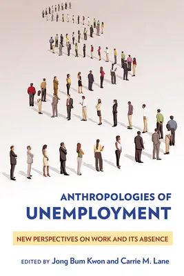 Antropologías del desempleo: Nuevas perspectivas sobre el trabajo y su ausencia - Anthropologies of Unemployment: New Perspectives on Work and Its Absence