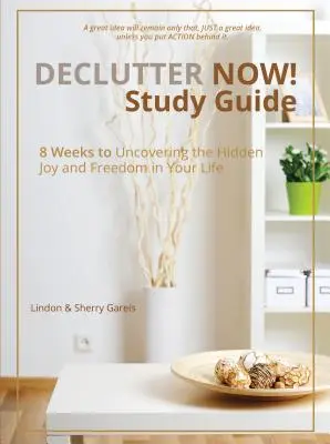 ¡Declutter Now! Guía de estudio: 8 semanas para descubrir la alegría y la libertad ocultas en su vida - Declutter Now! Study Guide: 8 Weeks to Uncovering the Hidden Joy and Freedom in Your Life